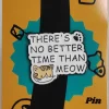 There's No Better Time Than Meow Enamel Pin