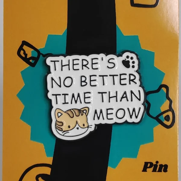 There's No Better Time Than Meow Enamel Pin
